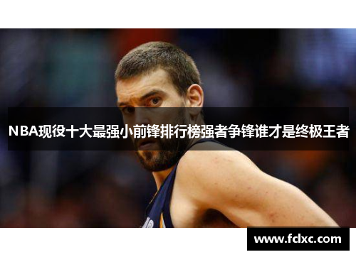 NBA现役十大最强小前锋排行榜强者争锋谁才是终极王者